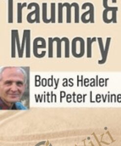 Peter Levine, Ph.D.’s Trauma & Memory Course: Somatic Experiencing® Skills to Help Clients Get Unstuck and Restore Their Lives