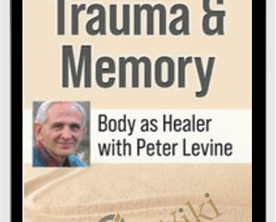 Peter Levine, Ph.D.’s Trauma & Memory Course: Somatic Experiencing® Skills to Help Clients Get Unstuck and Restore Their Lives