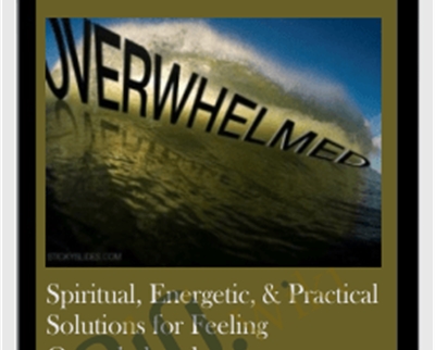 Spiritual, Energetic, & Practical Solutions for Feeling Overwhelmed