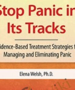 Stop Panic In Its Tracks: Evidence-Based Treatment Strategies for Managing and Eliminating Panic Attacks - Elena Welsh