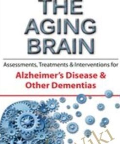 The Aging Brain: Assessments, Treatments & Interventions for Alzheimer’s Disease & Other Dementias
