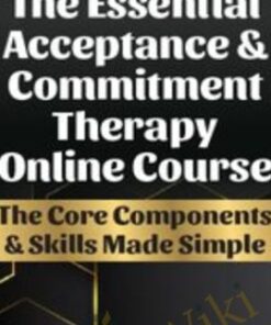 The Essential Acceptance & Commitment Therapy Online Course - Michael C. May & Daniel J. Moran