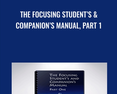 The Focusing Student’s & Companion’s Manual, Part One - Ann Weiser Cornell & Other