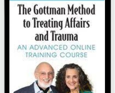 The Gottman Method to Treating Affairs and Trauma: An Advanced Online Training Course - John M. Gottman