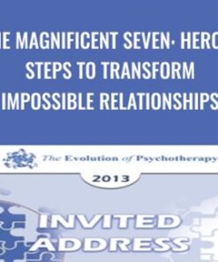 The Magnificent Seven: Heroic Steps to Transform Impossible Relationships - Harriet Lerner