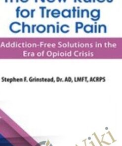 The New Rules for Treating Chronic Pain: Addiction-Free Solutions in the Era of Opioid Crisis - Stephen F. Grinstead