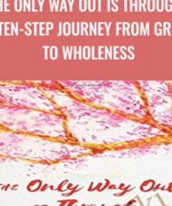 The Only Way Out is Through: A Ten-Step Journey from Grief to Wholeness - Dr. Gail Gross