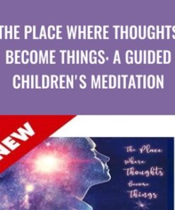 The Place Where Thoughts Become Things: A Guided Children's Meditation - Joe Dispenza