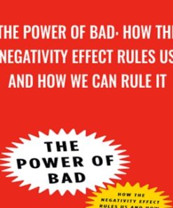 The Power Of Bad: How The Negativity Effect Rules Us And How We Can Rule It - John Tierney