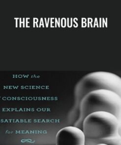 The Ravenous Brain: How the New Science of Consciousness Explains Our Insatiable Search for Meaning - Daniel Bor