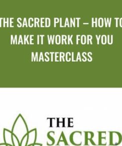 The Sacred Plant – How To Make It Work For You Masterclass - John Malanca