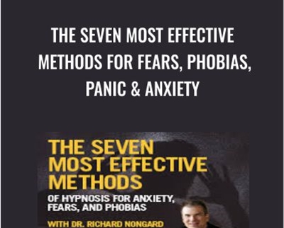 The Seven Most Effective Methods for Fears, Phobias, Panic & Anxiety - Dr. Richard Nongard