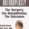 Total Shoulder Arthroplasty: The Surgery, The Rehabilitation, The Outcomes - Trent Brown