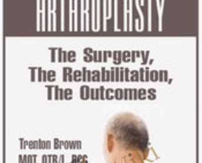 Total Shoulder Arthroplasty: The Surgery, The Rehabilitation, The Outcomes - Trent Brown