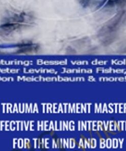 Trauma Treatment Mastery Effective Healing Interventions for The Mind and Body - Bessel van der Kolk, M.D,Peter Levine & others