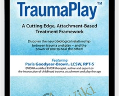 TraumaPlay™: A Cutting Edge, Attachment-Based Treatment Framework - Paris Goodyear-Brown