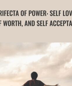Trifecta of Power: Self Love, Self Worth, And Self Acceptance
