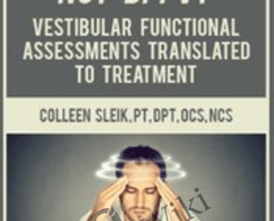 What If It’s Not BPPV? Vestibular Functional Assessments Translated to Treatment - Colleen Sleik