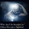 Why Am I So Sensitive to Others Energies Spiritual Clearing as Psychic Protection (5 Clearings)