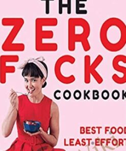 The Zero Fucks Cookbook: Best Food Least Effort - Yumi Stynes