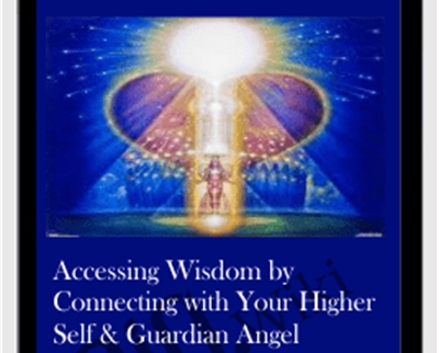 Accessing Wisdom by Connecting with Your Higher Self & Guardian Angel