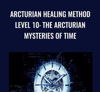 Arcturian Healing Method Level 10 - The Arcturian Mysteries of Time