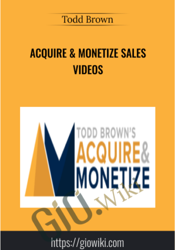 Acquire & Monetize Sales Videos – Todd Brown