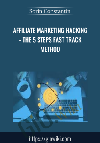 Affiliate Marketing Hacking – The 5 Steps Fast Track Method – Sorin Constantin
