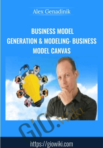 Business model generation & modeling: business model canvas - Alex Genadinik