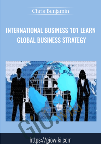 International Business 101 Learn Global Business Strategy – Chris Benjamin