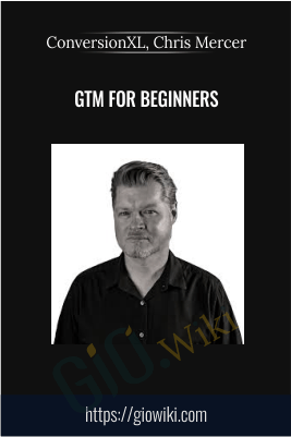 GTM For Beginners – ConversionXL, Chris Mercer