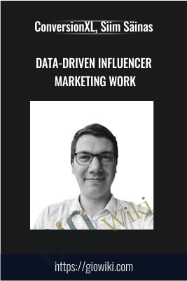 Data-driven Influencer Marketing Work – ConversionXL, Siim Säinas