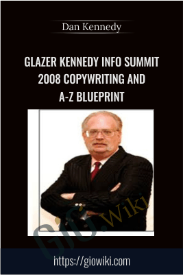 Glazer Kennedy Info Summit 2008 Copywriting And A-Z Blueprint – Dan Kennedy