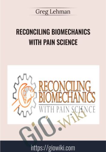 Reconciling Biomechanics With Pain Science – Greg Lehman