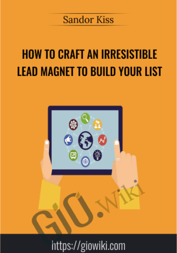 How To Craft An Irresistible Lead Magnet To Build Your List – Sandor Kiss