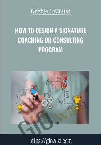 How To Design A Signature Coaching Or Consulting Program – Debbie LaChusa