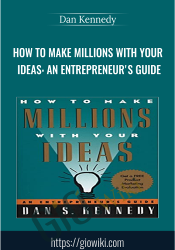 How to Make Millions with Your Ideas: An Entrepreneur's Guide - Dan Kennedy