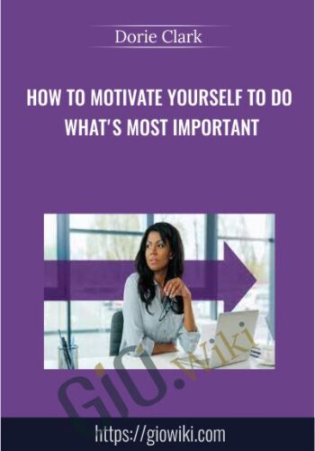 How to Motivate Yourself to Do What's Most Important - Dorie Clark