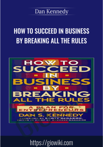 How To Succeed In Business By Breaking All The Rules: A Plan For Entrepreneur – Dan Kennedy