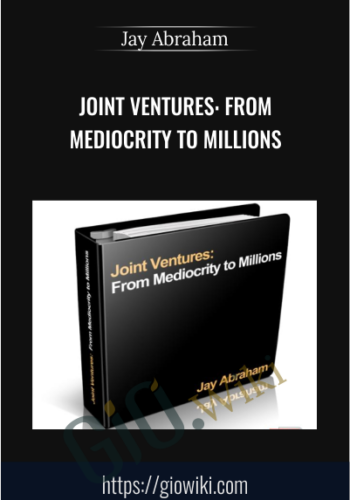 Joint Ventures: From Mediocrity To Millions – Jay Abraham