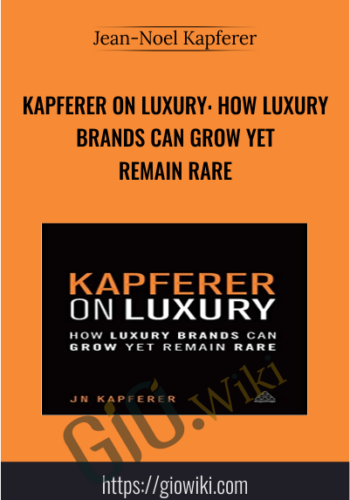 Kapferer On Luxury: How Luxury Brands Can Grow Yet Remain Rare – Jean-Noel Kapferer