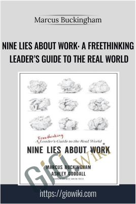 Nine Lies About Work: A Freethinking Leader’s Guide To The Real World – Marcus Buckingham