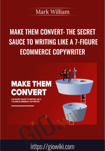 Make Them Convert: The Secret Sauce To Writing Like A 7-Figure Ecommerce Copywriter – Mark William