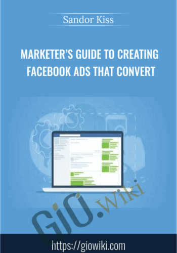 Marketer’s Guide To Creating Facebook Ads That Convert – Sandor Kiss