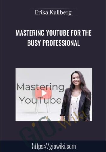 Mastering YouTube For The Busy Professional – Erika Kullberg