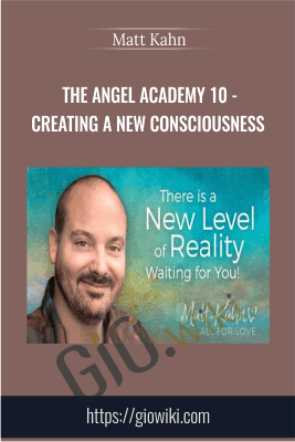 Matt Kahn – The Angel Academy 10 – Creating A New Consciousness