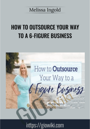 How To Outsource Your Way To A 6-Figure Business – Melissa Ingold