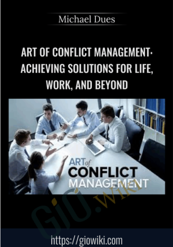 Art Of Conflict Management: Achieving Solutions For Life, Work, And Beyond – Michael Dues