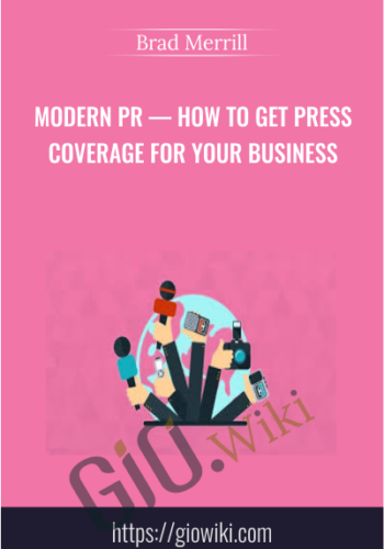 Modern PR — How To Get Press Coverage For Your Business – Brad Merrill