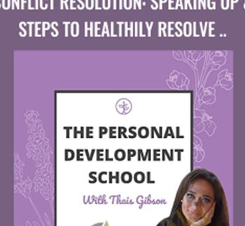 Personal Development School - Conflict Resolution: Speaking Up & Steps to Healthily Resolve Relationship Challenges - Thais Gibson